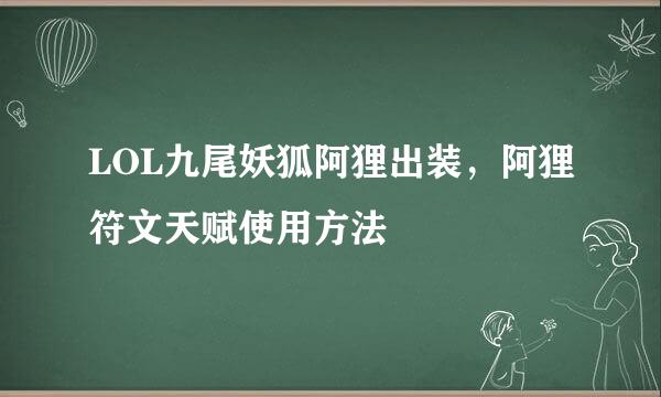 LOL九尾妖狐阿狸出装，阿狸符文天赋使用方法