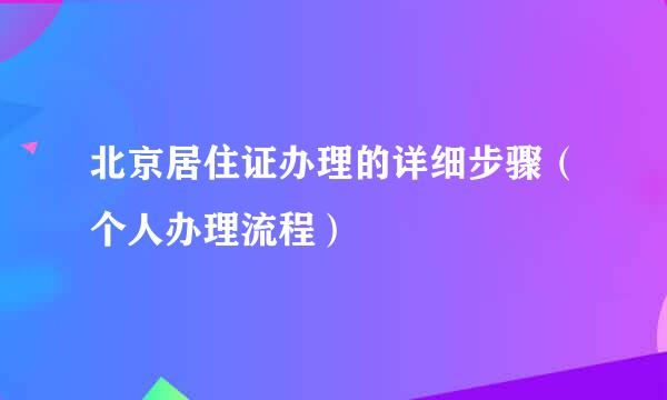 北京居住证办理的详细步骤（个人办理流程）