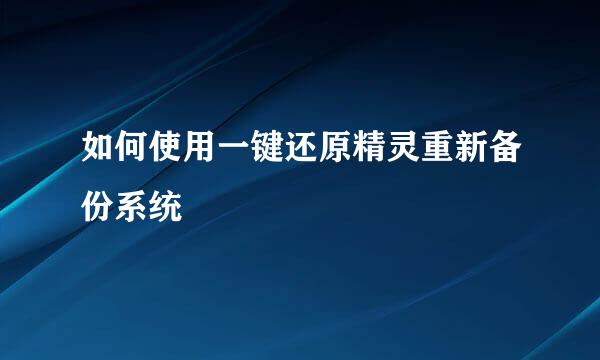 如何使用一键还原精灵重新备份系统