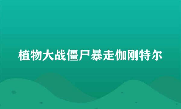 植物大战僵尸暴走伽刚特尔