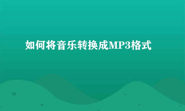 如何将音乐转换成MP3格式