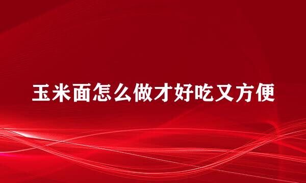 玉米面怎么做才好吃又方便