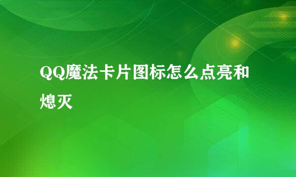 QQ魔法卡片图标怎么点亮和熄灭