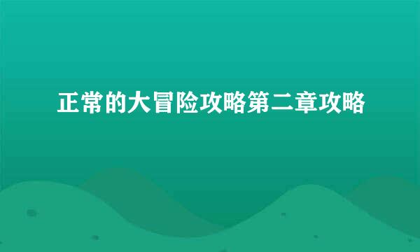 正常的大冒险攻略第二章攻略