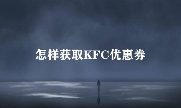 怎样获取KFC优惠券