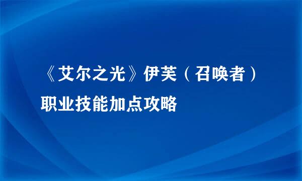 《艾尔之光》伊芙（召唤者）职业技能加点攻略