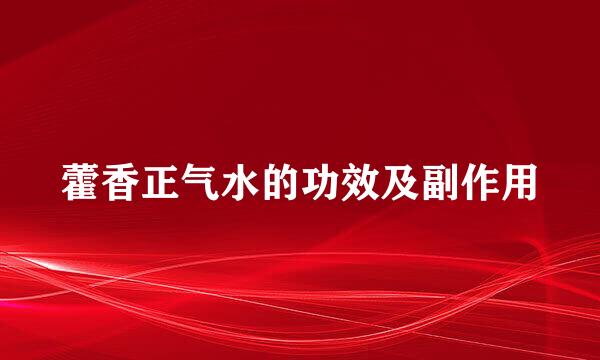 藿香正气水的功效及副作用