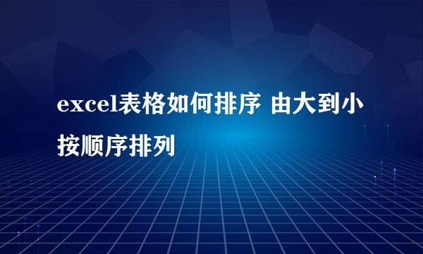 excel表格如何排序 由大到小按顺序排列