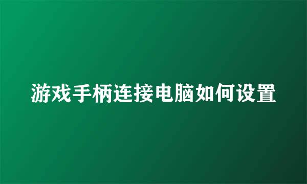 游戏手柄连接电脑如何设置