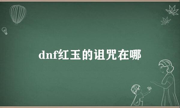 dnf红玉的诅咒在哪