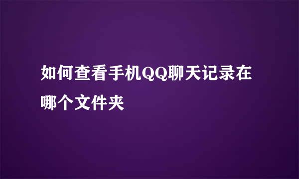 如何查看手机QQ聊天记录在哪个文件夹