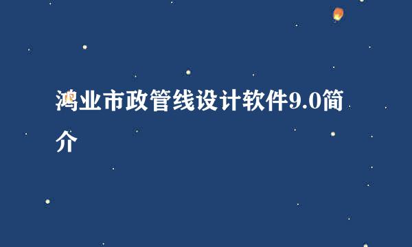 鸿业市政管线设计软件9.0简介