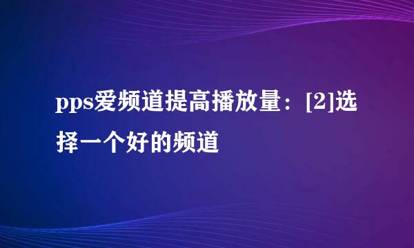 pps爱频道提高播放量：[2]选择一个好的频道