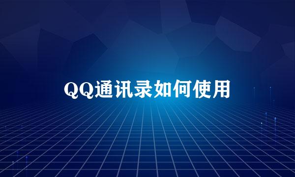 QQ通讯录如何使用