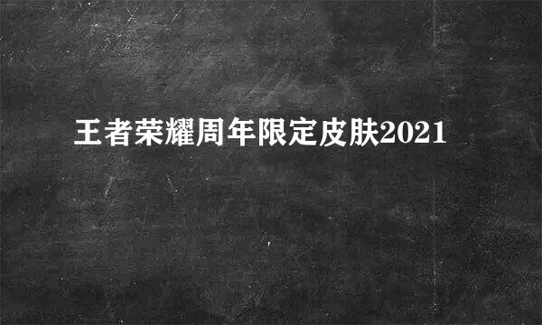 王者荣耀周年限定皮肤2021