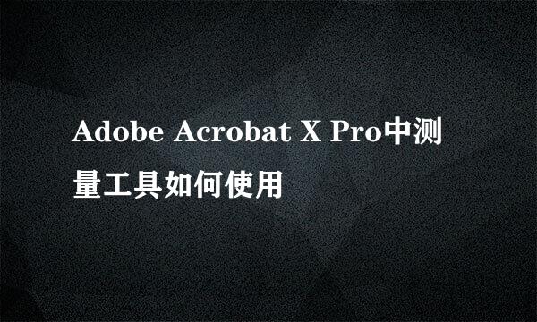 Adobe Acrobat X Pro中测量工具如何使用