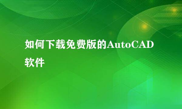 如何下载免费版的AutoCAD软件