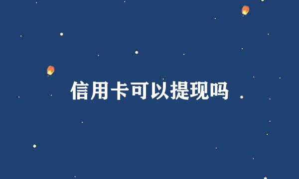 信用卡可以提现吗