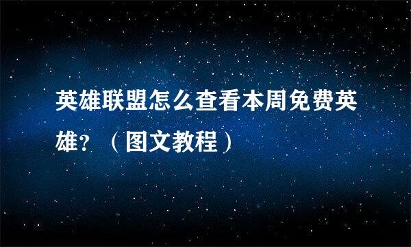 英雄联盟怎么查看本周免费英雄？（图文教程）