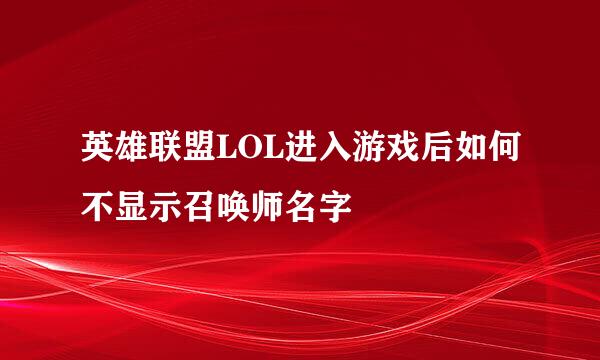 英雄联盟LOL进入游戏后如何不显示召唤师名字