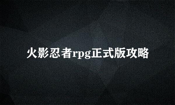 火影忍者rpg正式版攻略