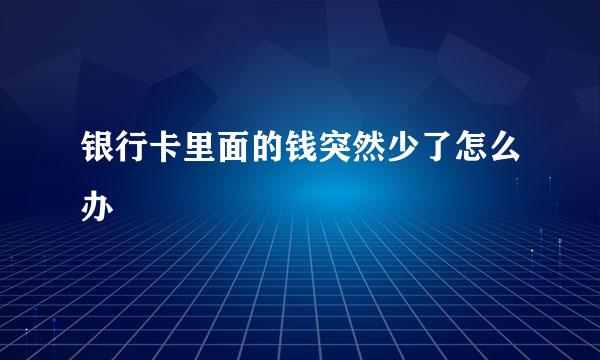 银行卡里面的钱突然少了怎么办