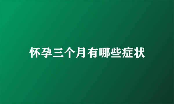 怀孕三个月有哪些症状