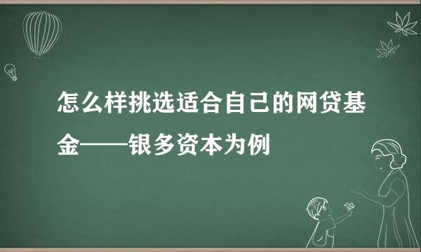 怎么样挑选适合自己的网贷基金——银多资本为例