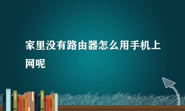 家里没有路由器怎么用手机上网呢