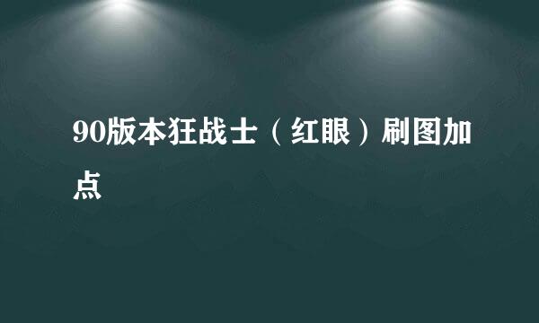 90版本狂战士（红眼）刷图加点