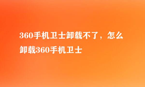 360手机卫士卸载不了，怎么卸载360手机卫士