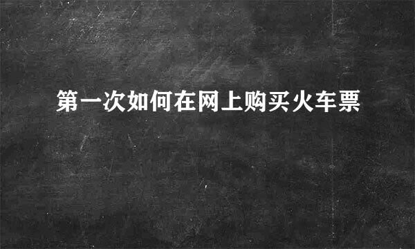 第一次如何在网上购买火车票