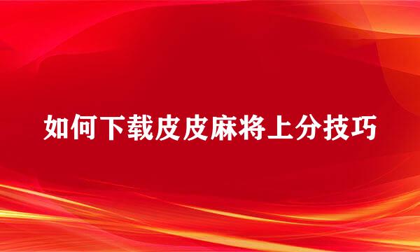 如何下载皮皮麻将上分技巧