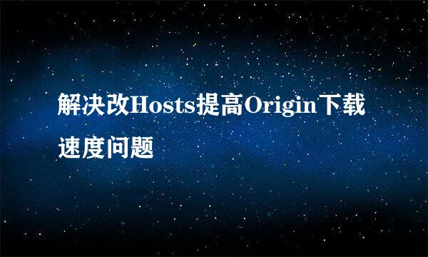 解决改Hosts提高Origin下载速度问题