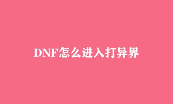 DNF怎么进入打异界