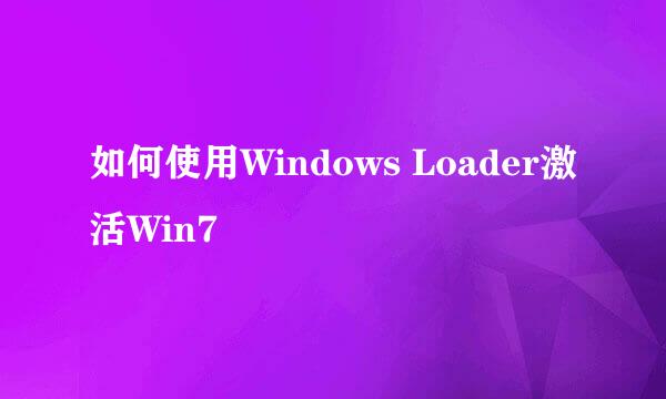 如何使用Windows Loader激活Win7