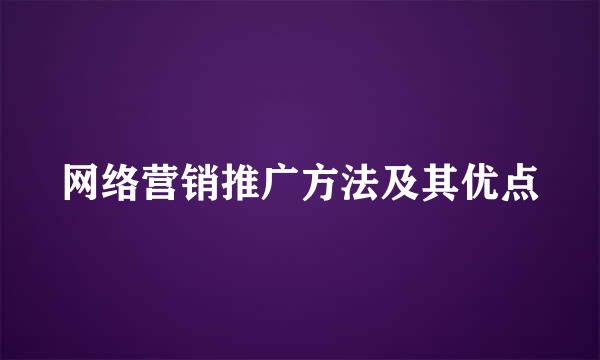 网络营销推广方法及其优点