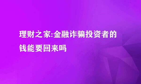 理财之家:金融诈骗投资者的钱能要回来吗