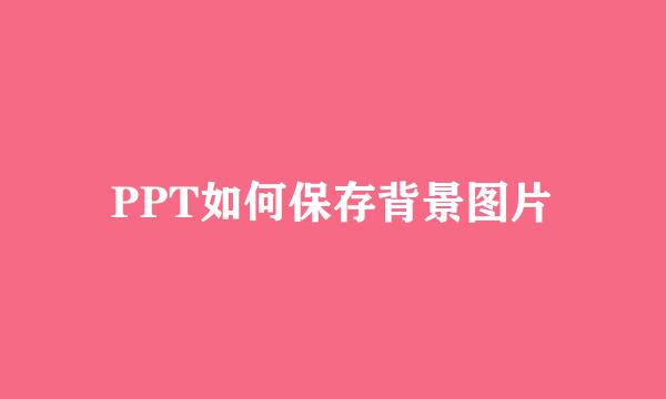 PPT如何保存背景图片