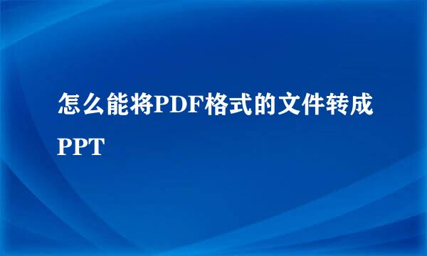 怎么能将PDF格式的文件转成PPT