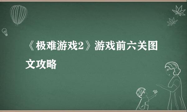 《极难游戏2》游戏前六关图文攻略