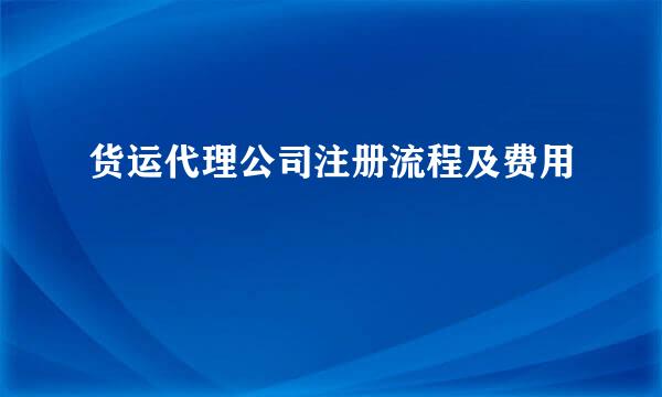 货运代理公司注册流程及费用