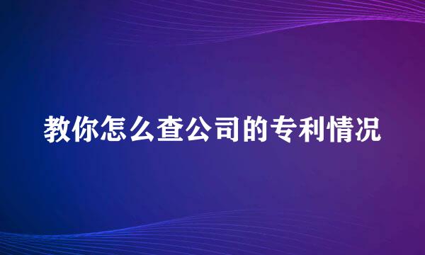 教你怎么查公司的专利情况