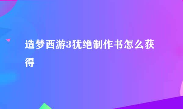 造梦西游3犹绝制作书怎么获得