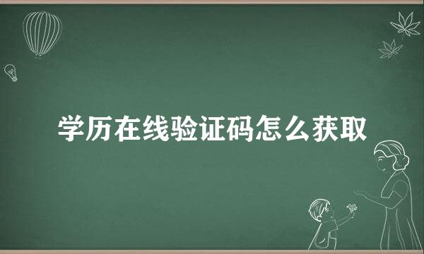 学历在线验证码怎么获取