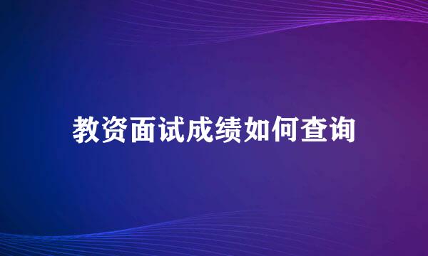 教资面试成绩如何查询