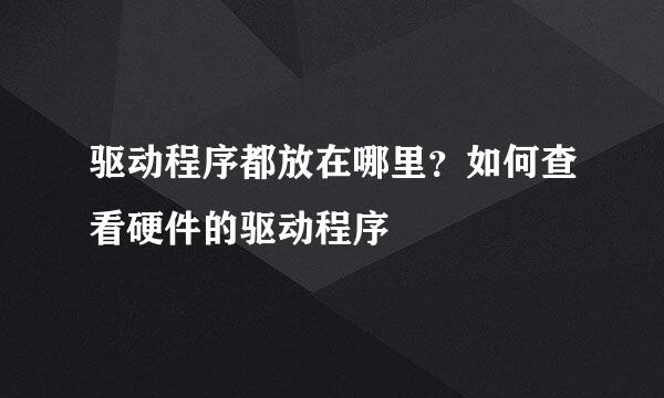 驱动程序都放在哪里？如何查看硬件的驱动程序