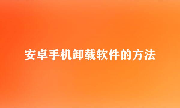 安卓手机卸载软件的方法