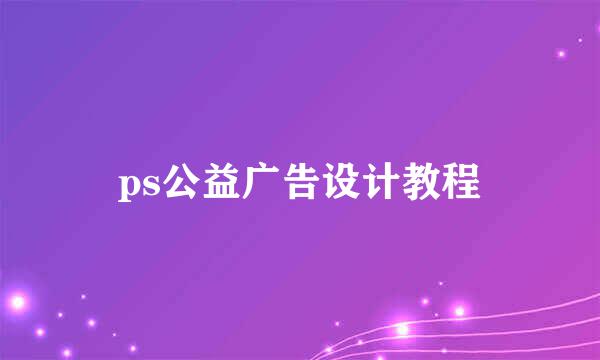 ps公益广告设计教程