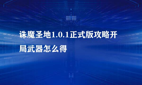 诛魔圣地1.0.1正式版攻略开局武器怎么得